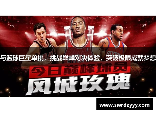 与篮球巨星单挑，挑战巅峰对决体验，突破极限成就梦想